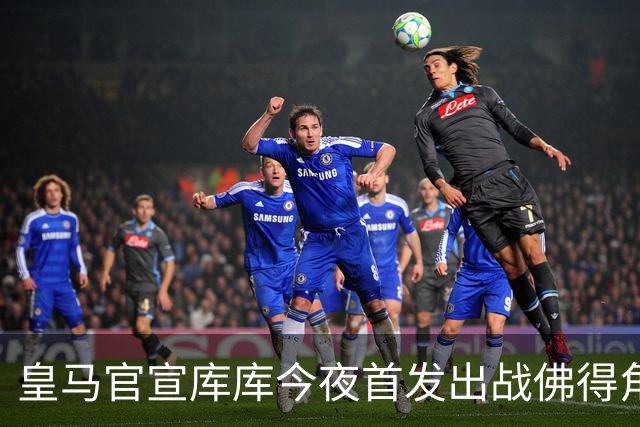皇马官宣库库今夜首发出战佛得角 FIFA补贴一半一半